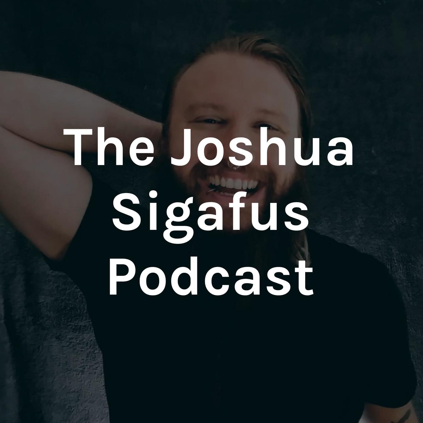 The Joshua Sigafus Podcast